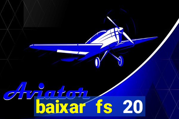 baixar fs 20 dinheiro infinito ios